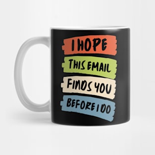 I Hope This Email Finds You Before I Do Mug